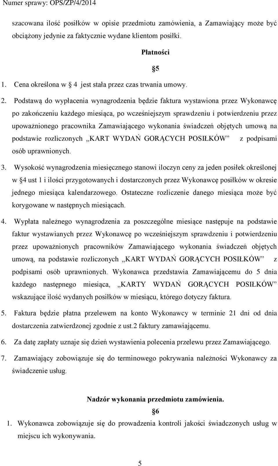 Podstawą do wypłacenia wynagrodzenia będzie faktura wystawiona przez Wykonawcę po zakończeniu każdego miesiąca, po wcześniejszym sprawdzeniu i potwierdzeniu przez upoważnionego pracownika