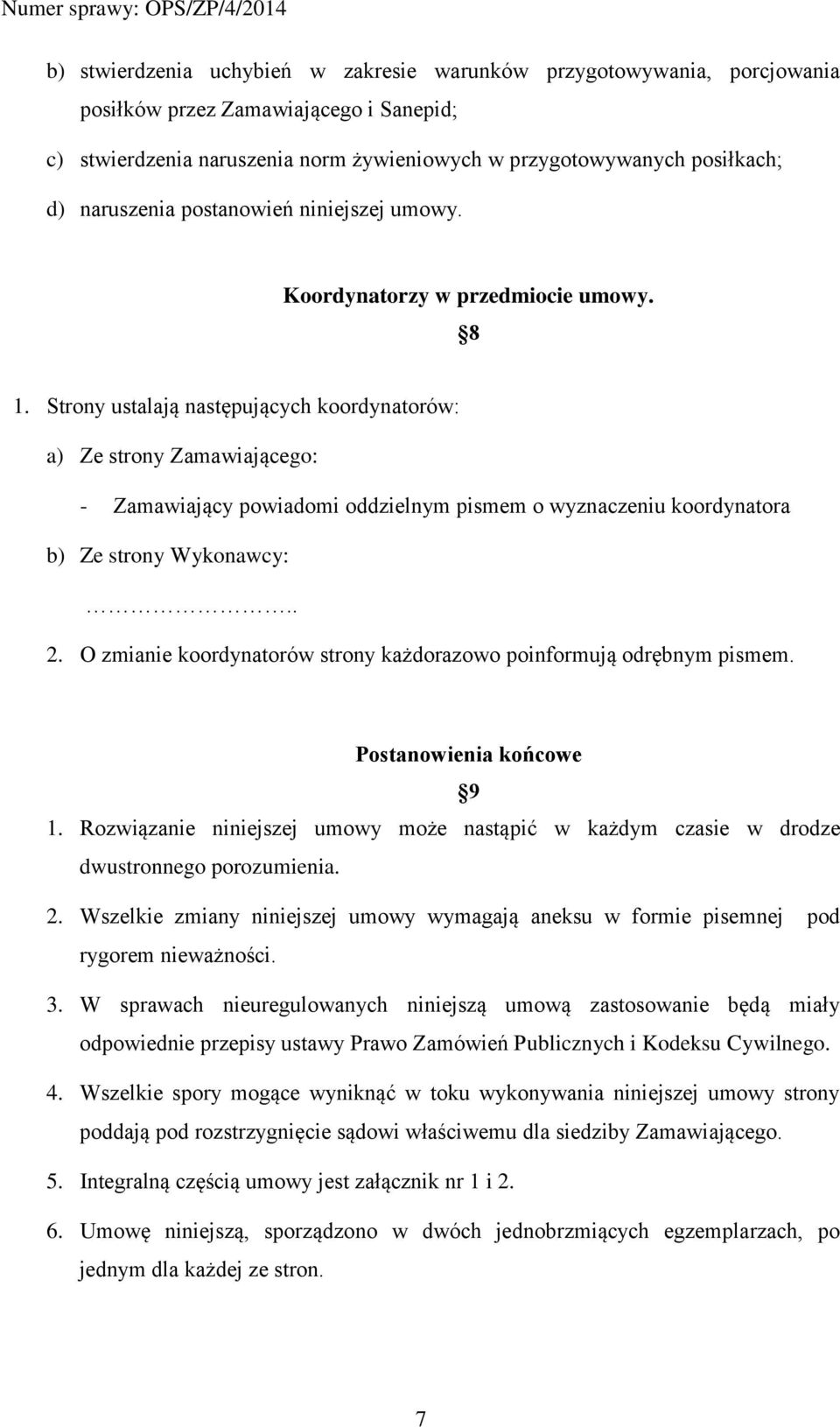 Strony ustalają następujących koordynatorów: a) Ze strony Zamawiającego: - Zamawiający powiadomi oddzielnym pismem o wyznaczeniu koordynatora b) Ze strony Wykonawcy:.. 2.