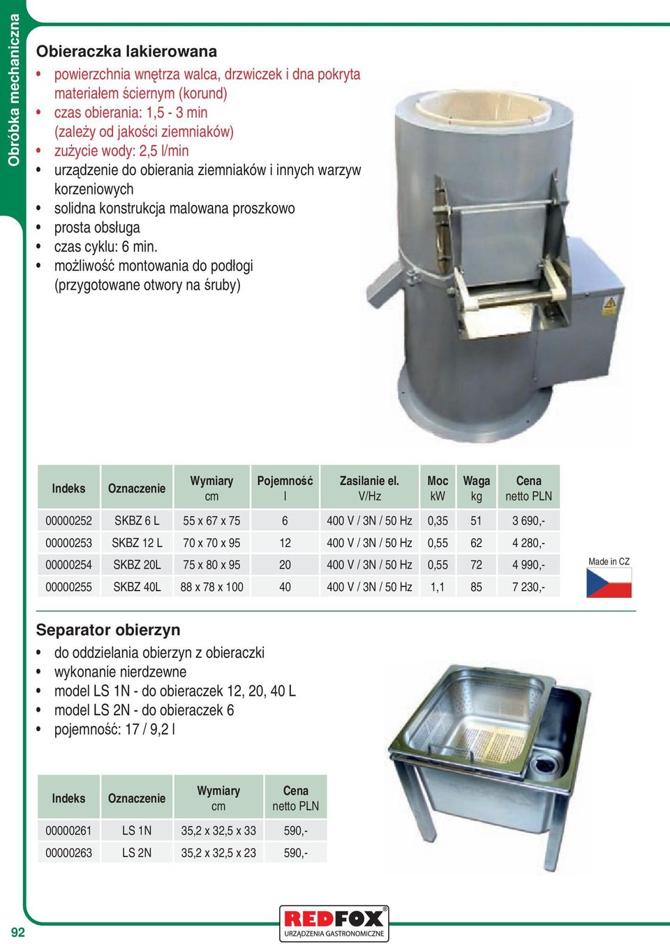 możliwość montowania do podłogi (przygotowane otwory na śruby) Pojemność l 00000252 SKBZ 6 L 55 x 67 x 75 6 400 V / 3N / 50 Hz 0,35 51 3 690,- 00000253 SKBZ 12 L 70 x 70 x 95 12 400 V / 3N / 50 Hz