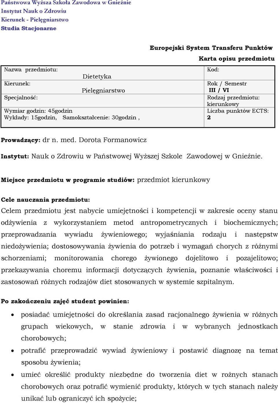 Miejsce przedmiotu w programie studiów: przedmiot kierunkowy Cele nauczania przedmiotu: Celem przedmiotu jest nabycie umiejętności i kompetencji w zakresie oceny stanu odżywienia z wykorzystaniem