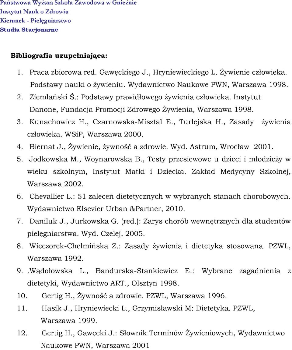 WSiP, Warszawa 2000. 4. Biernat J., Żywienie, żywność a zdrowie. Wyd. Astrum, Wrocław 2001. 5. Jodkowska M., Woynarowska B.