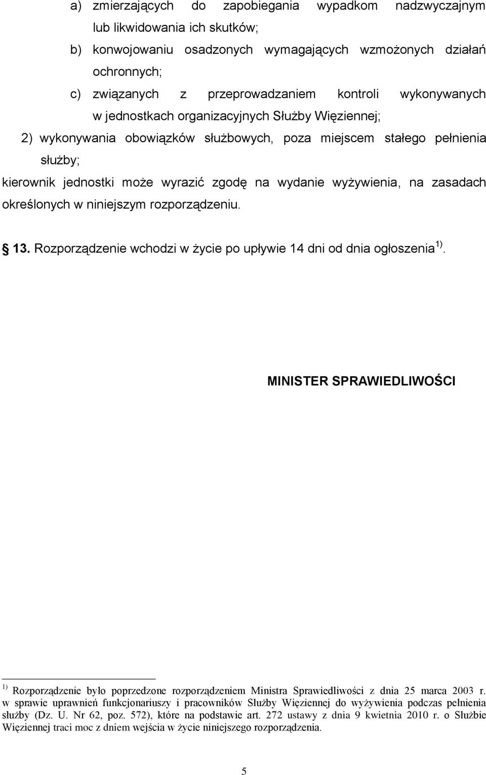 wyżywienia, na zasadach określonych w niniejszym rozporządzeniu. 13. Rozporządzenie wchodzi w życie po upływie 14 dni od dnia ogłoszenia 1).