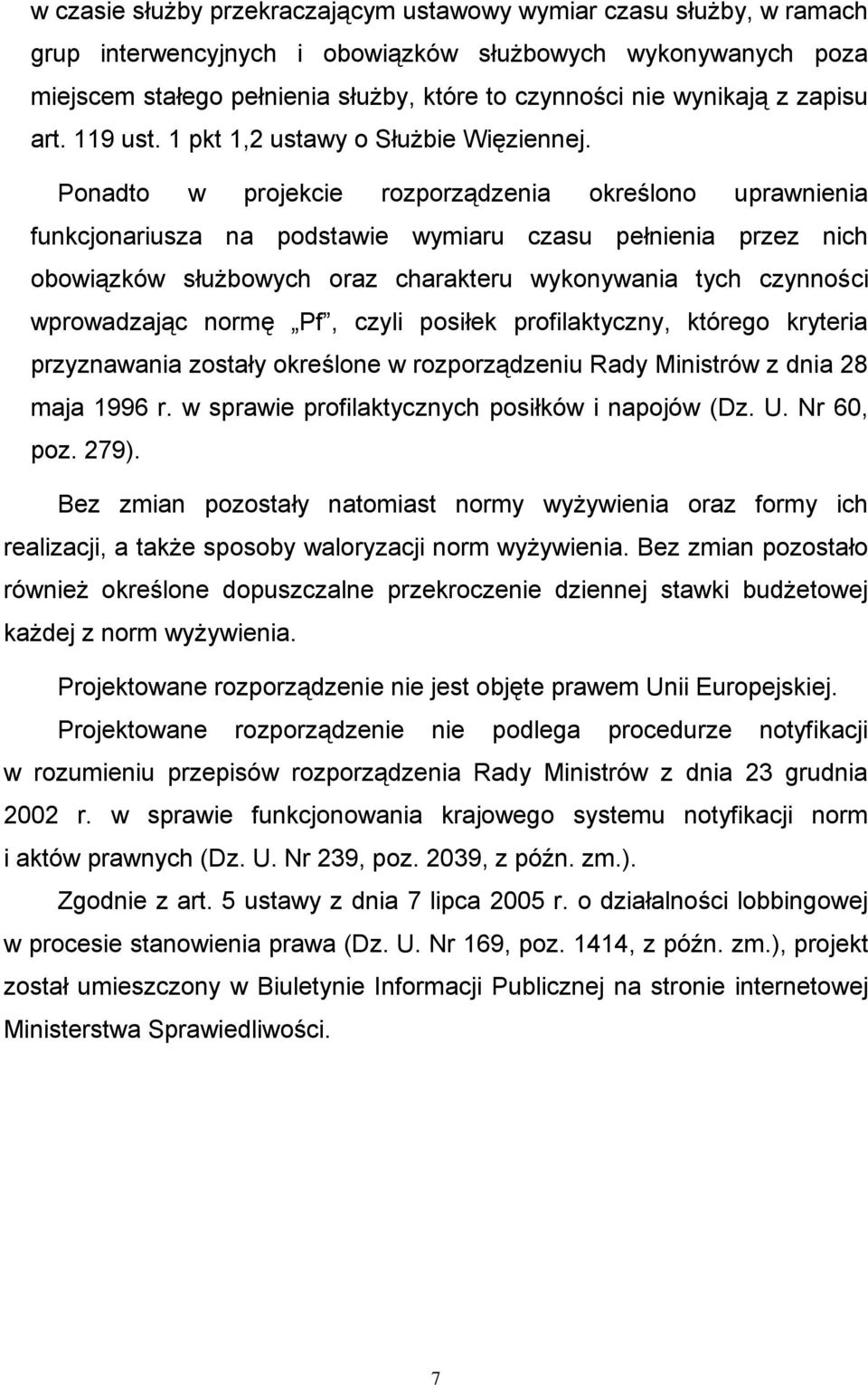 Ponadto w projekcie rozporządzenia określono uprawnienia funkcjonariusza na podstawie wymiaru czasu pełnienia przez nich obowiązków służbowych oraz charakteru wykonywania tych czynności wprowadzając