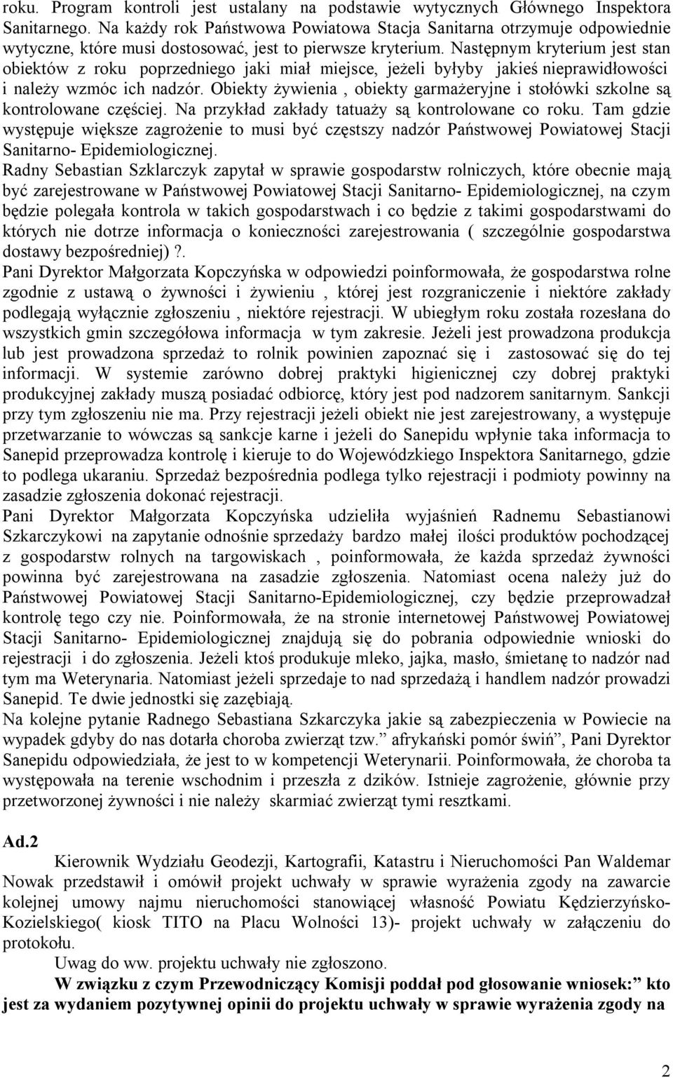Następnym kryterium jest stan obiektów z roku poprzedniego jaki miał miejsce, jeżeli byłyby jakieś nieprawidłowości i należy wzmóc ich nadzór.
