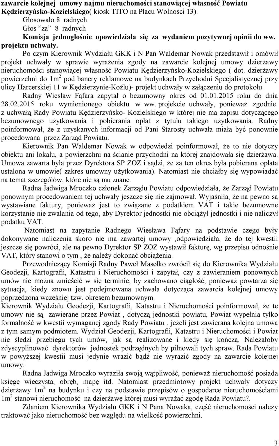 Po czym Kierownik Wydziału GKK i N Pan Waldemar Nowak przedstawił i omówił projekt uchwały w sprawie wyrażenia zgody na zawarcie kolejnej umowy dzierżawy nieruchomości stanowiącej własność Powiatu