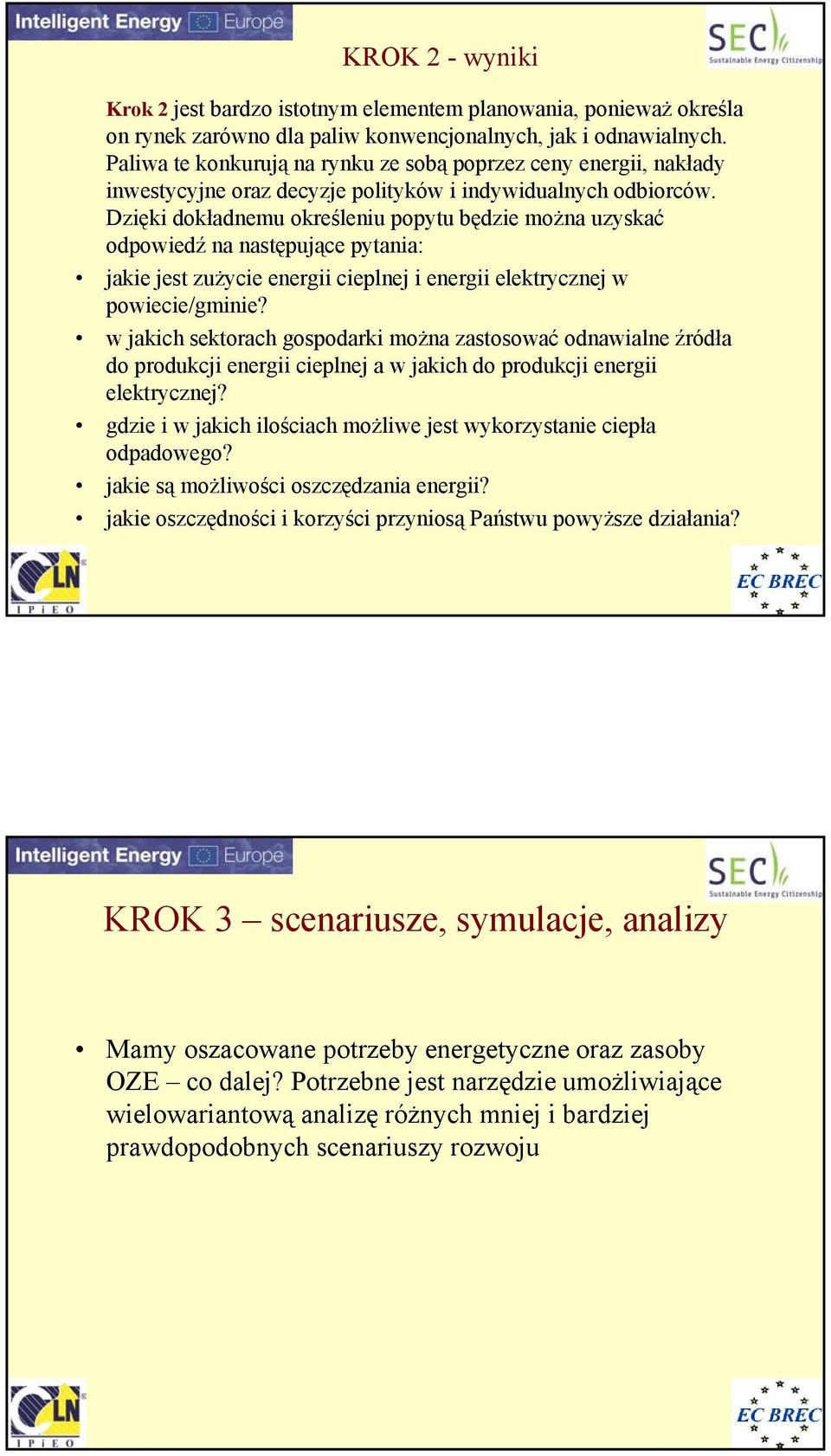 Dzięki dokładnemu określeniu popytu będzie można uzyskać odpowiedź na następujące pytania: jakie jest zużycie energii cieplnej i energii elektrycznej w powiecie/gminie?