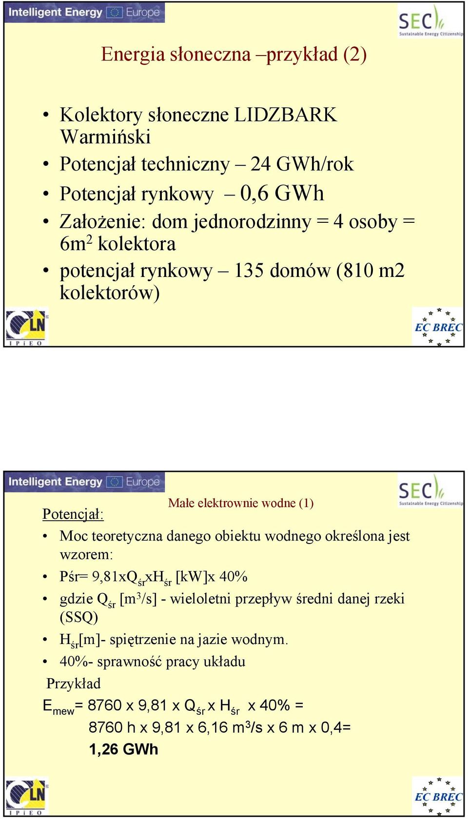 obiektu wodnego określona jest wzorem: Pśr= 9,81xQ śr xh śr [kw]x 40% gdzie Q śr [m 3 /s] - wieloletni przepływ średni danej rzeki (SSQ) H śr [m]-