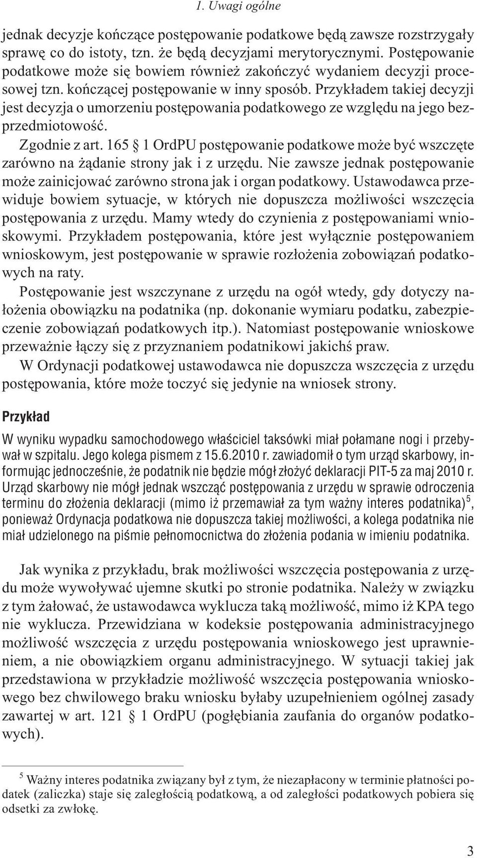 Przyk³adem takiej decyzji jest decyzja o umorzeniu postêpowania podatkowego ze wzglêdu na jego bezprzedmiotowoœæ. Zgodnie z art.