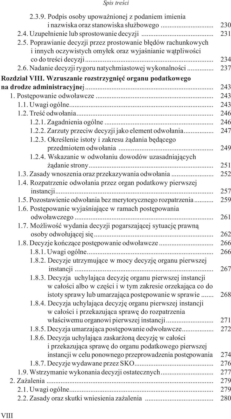 .. 237 Rozdzia³ VIII. Wzruszanie rozstrzygniêæ organu podatkowego na drodze administracyjnej... 243 1. Postêpowanie odwo³awcze... 243 1.1. Uwagi ogólne... 243 1.2. Treœæ odwo³ania... 246 1.2.1. Zagadnienia ogólne.