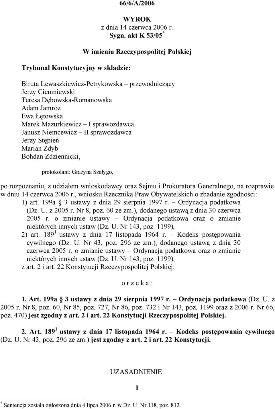 sprawozdawca Janusz Niemcewicz II sprawozdawca Jerzy Stępień Marian Zdyb Bohdan Zdziennicki, protokolant: Grażyna Szałygo, po rozpoznaniu, z udziałem wnioskodawcy oraz Sejmu i Prokuratora