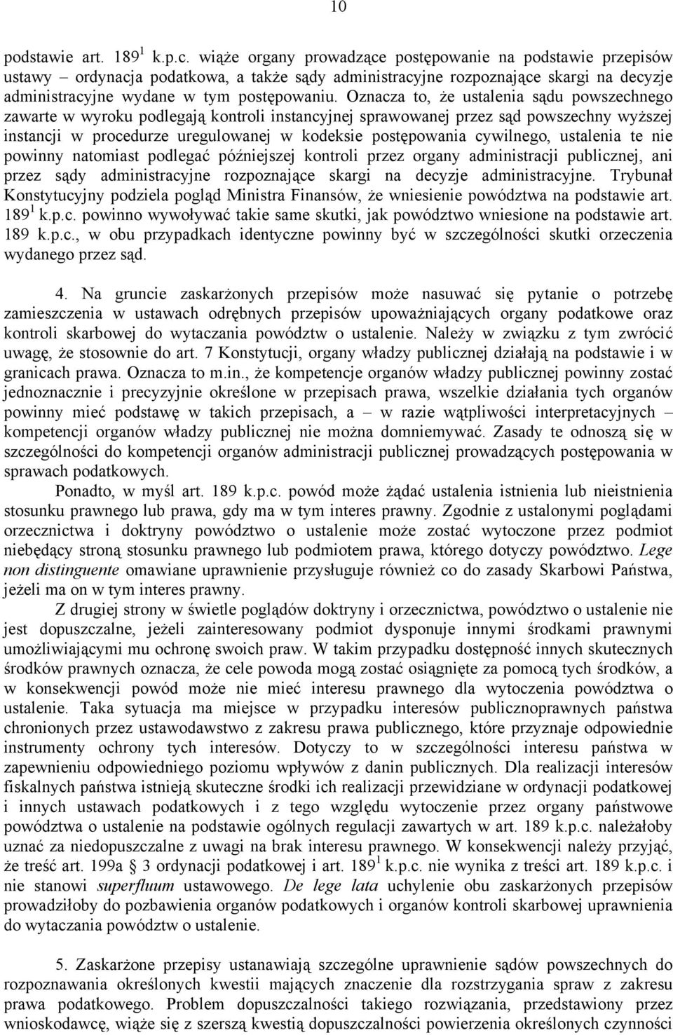 Oznacza to, że ustalenia sądu powszechnego zawarte w wyroku podlegają kontroli instancyjnej sprawowanej przez sąd powszechny wyższej instancji w procedurze uregulowanej w kodeksie postępowania