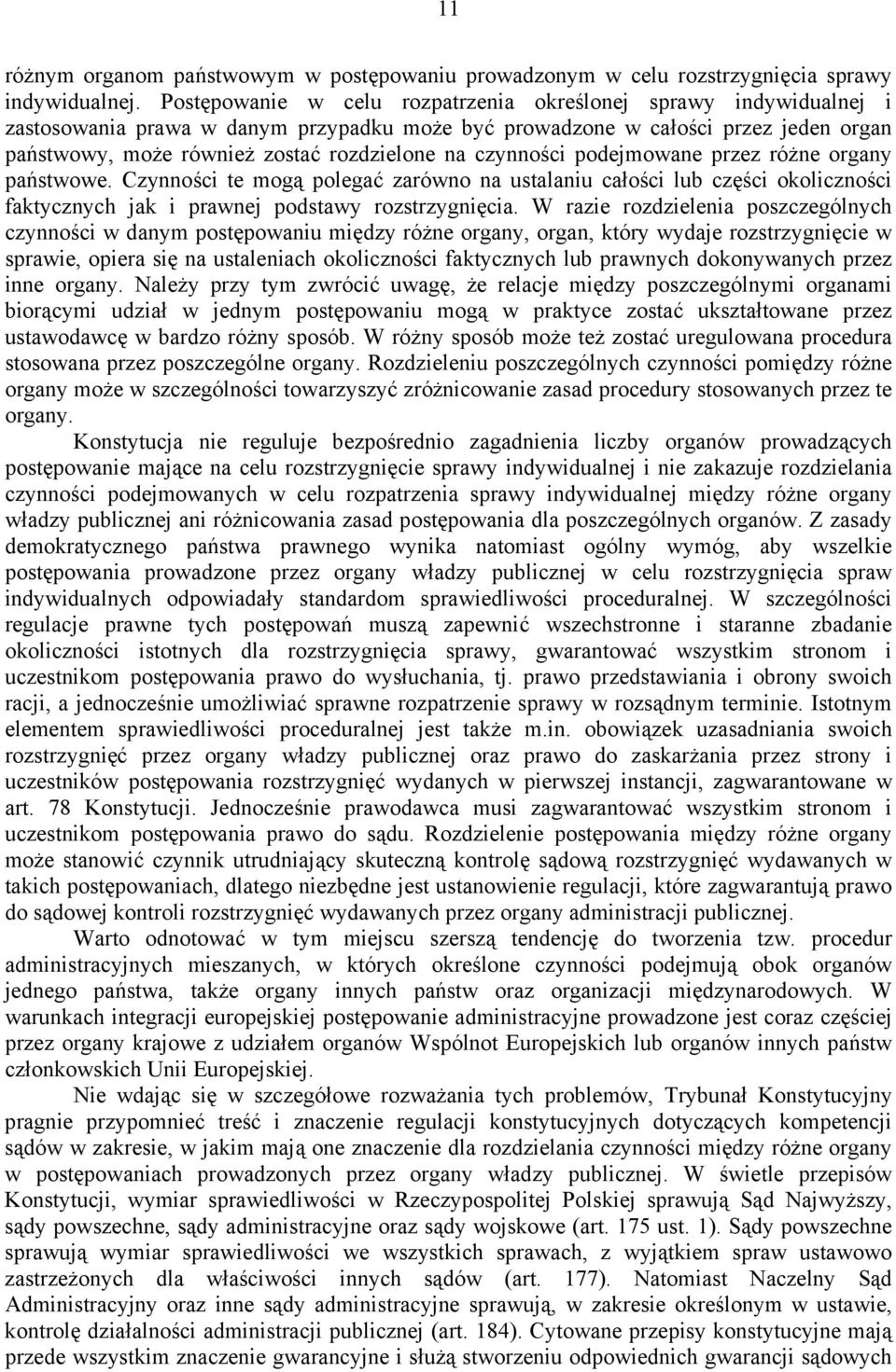 czynności podejmowane przez różne organy państwowe. Czynności te mogą polegać zarówno na ustalaniu całości lub części okoliczności faktycznych jak i prawnej podstawy rozstrzygnięcia.