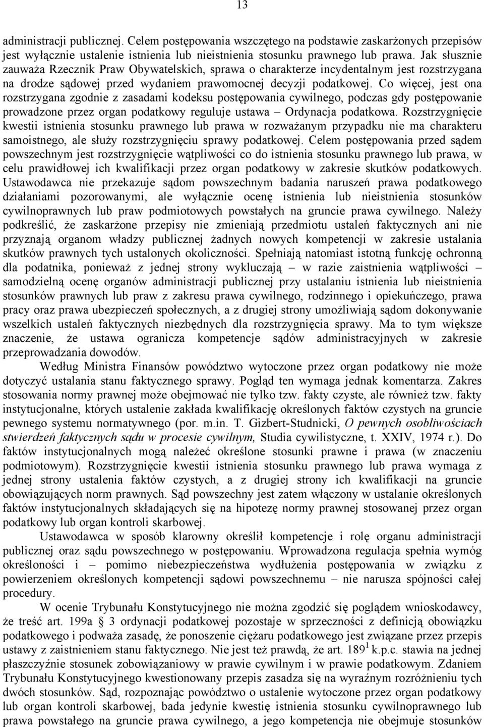 Co więcej, jest ona rozstrzygana zgodnie z zasadami kodeksu postępowania cywilnego, podczas gdy postępowanie prowadzone przez organ podatkowy reguluje ustawa Ordynacja podatkowa.