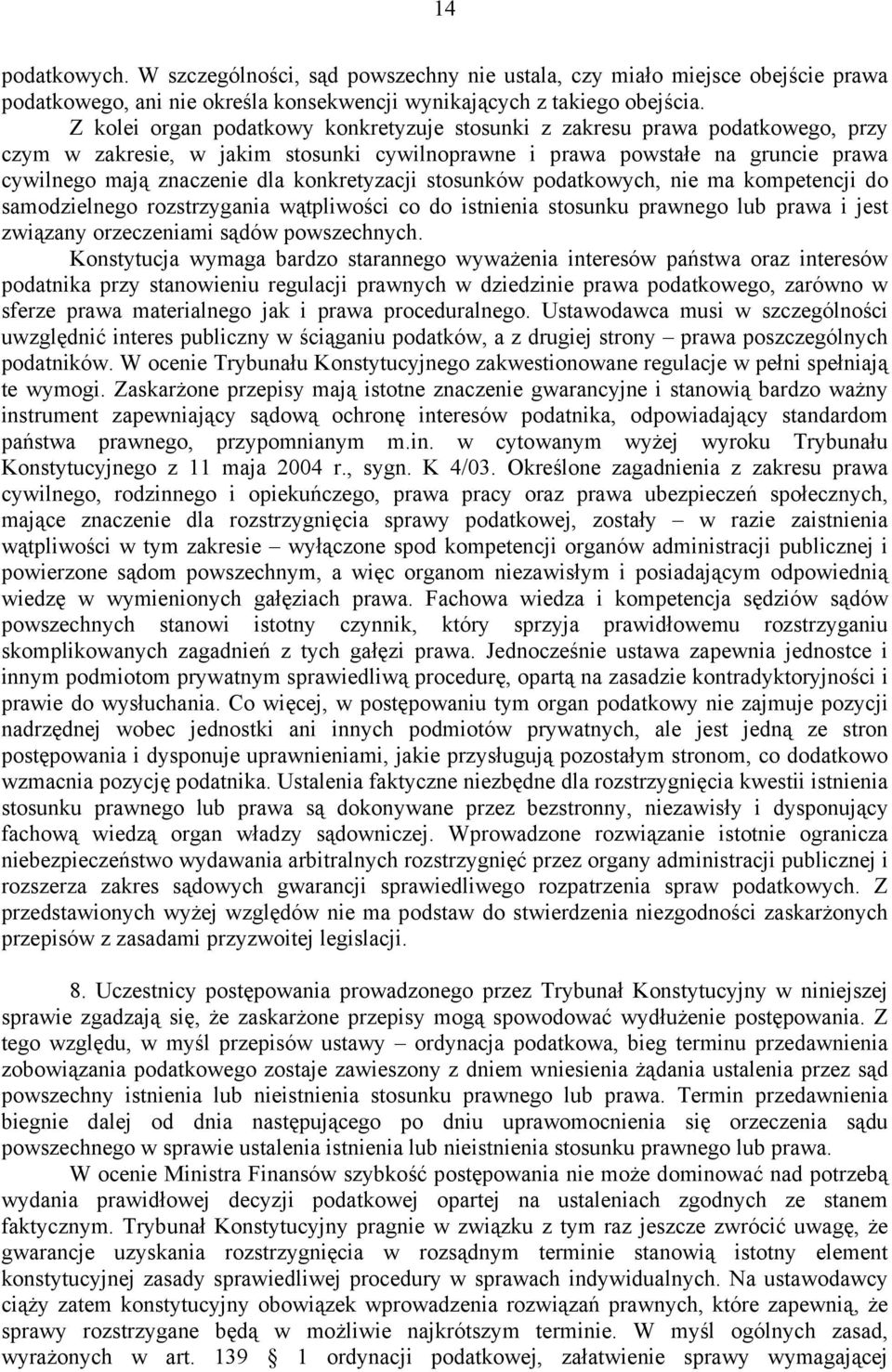 konkretyzacji stosunków podatkowych, nie ma kompetencji do samodzielnego rozstrzygania wątpliwości co do istnienia stosunku prawnego lub prawa i jest związany orzeczeniami sądów powszechnych.