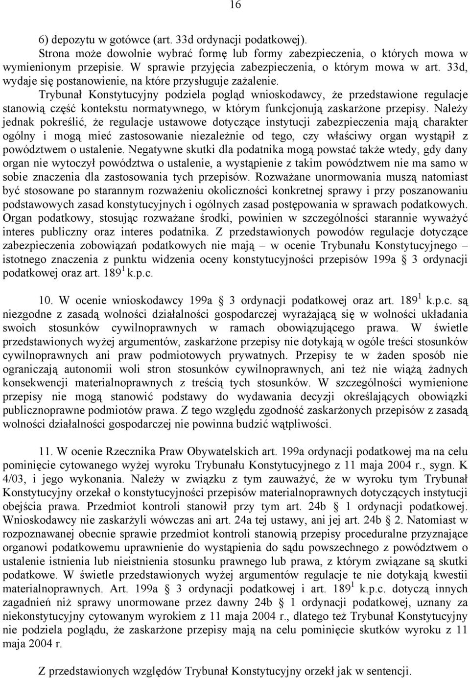 Trybunał Konstytucyjny podziela pogląd wnioskodawcy, że przedstawione regulacje stanowią część kontekstu normatywnego, w którym funkcjonują zaskarżone przepisy.