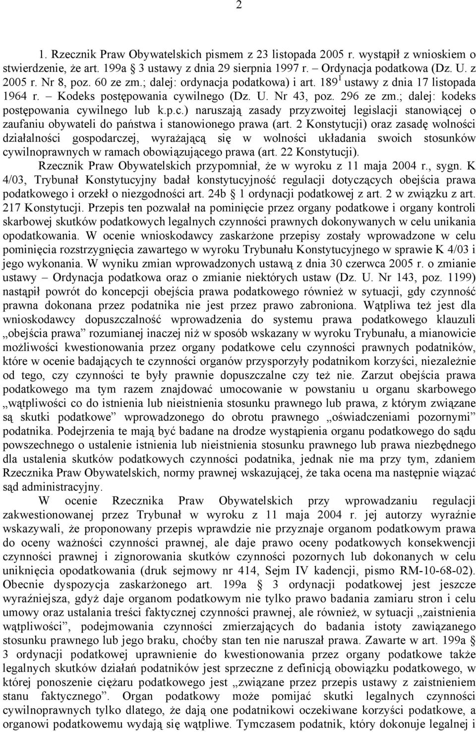 2 Konstytucji) oraz zasadę wolności działalności gospodarczej, wyrażającą się w wolności układania swoich stosunków cywilnoprawnych w ramach obowiązującego prawa (art. 22 Konstytucji).