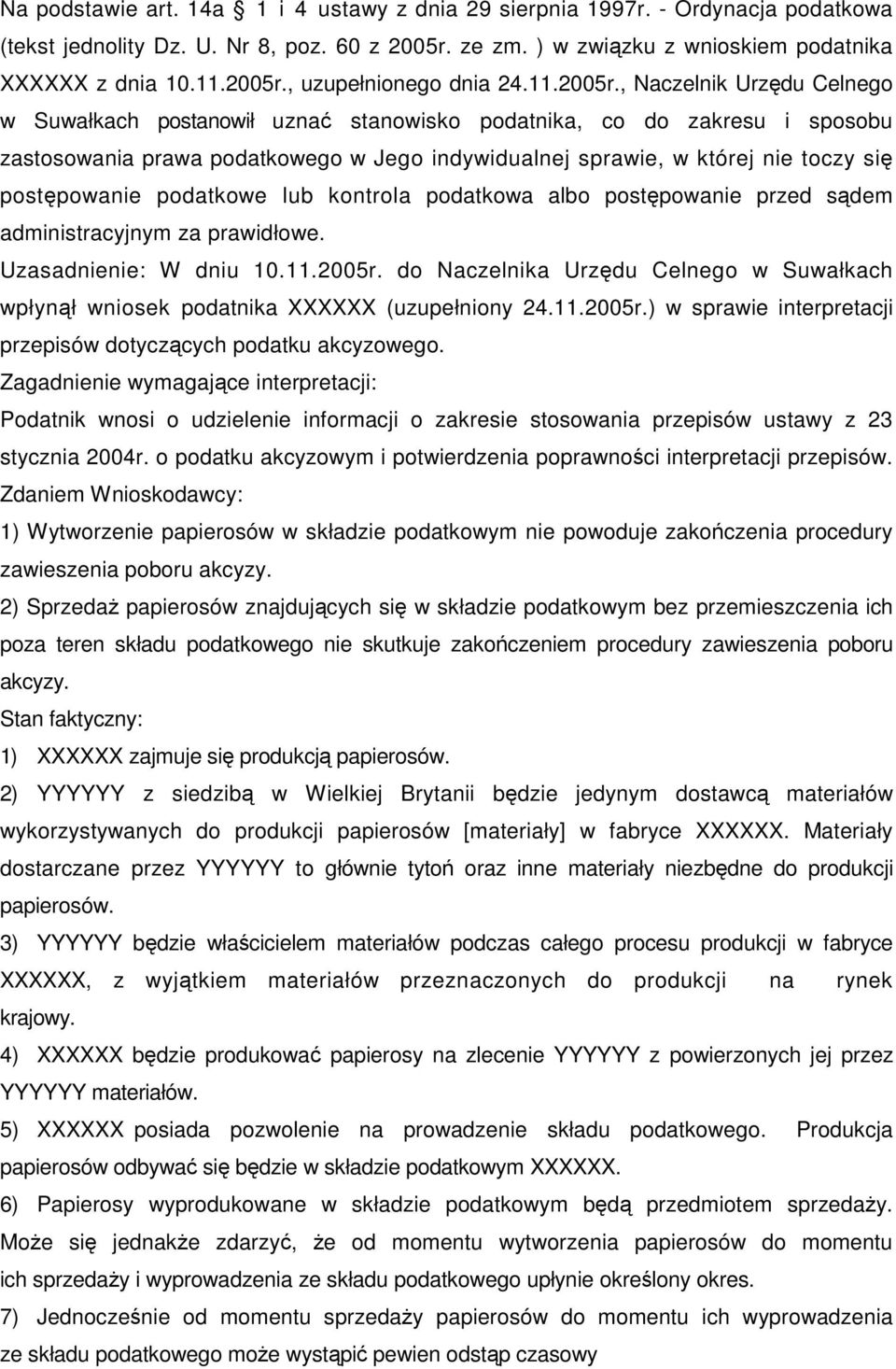 , Naczelnik Urzdu Celnego w Suwałkach postanowił uzna stanowisko podatnika, co do zakresu i sposobu zastosowania prawa podatkowego w Jego indywidualnej sprawie, w której nie toczy si postpowanie