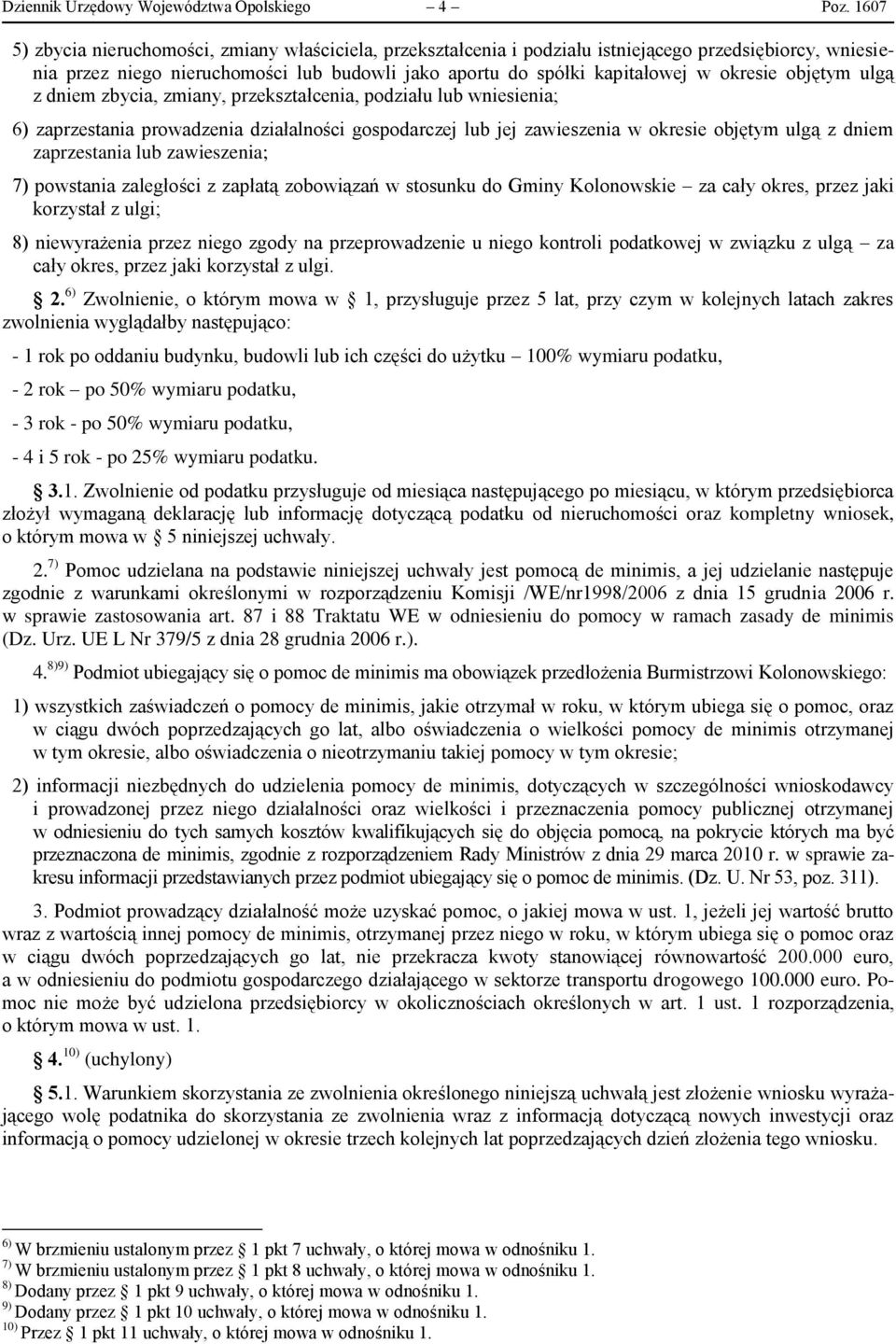 objętym ulgą z dniem zbycia, zmiany, przekształcenia, podziału lub wniesienia; 6) zaprzestania prowadzenia działalności gospodarczej lub jej zawieszenia w okresie objętym ulgą z dniem zaprzestania