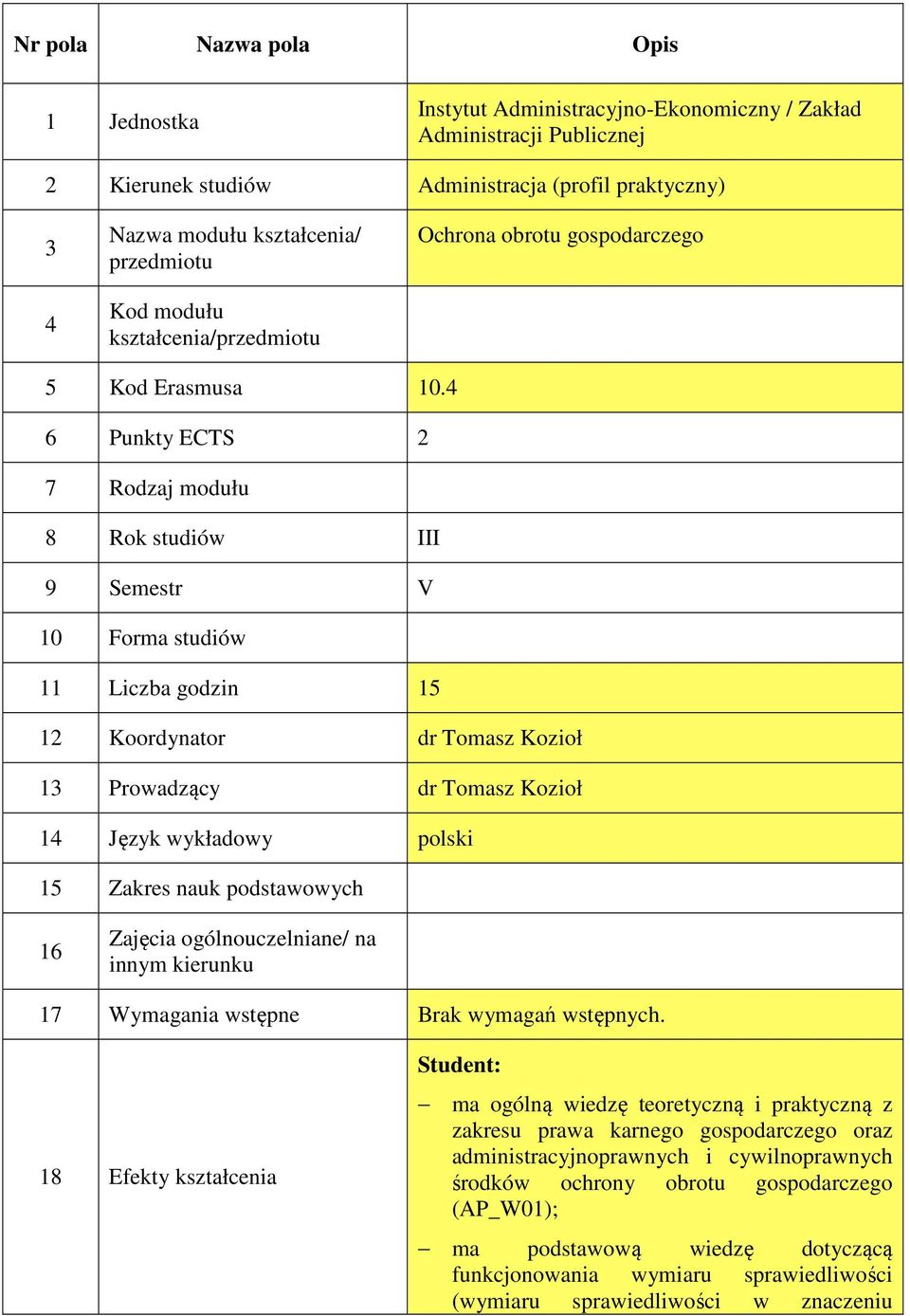 4 6 Punkty ECTS 2 7 Rodzaj modułu 8 Rok studiów III 9 Semestr V 10 Forma studiów 11 Liczba godzin 15 12 Koordynator dr Tomasz Kozioł 13 Prowadzący dr Tomasz Kozioł 14 Język wykładowy polski 15 Zakres
