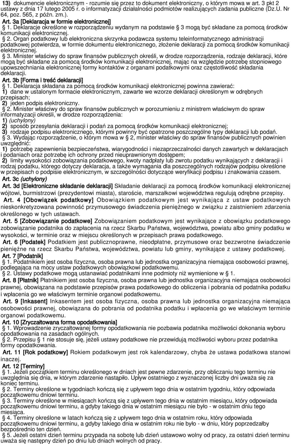 Deklaracje określone w rozporządzeniu wydanym na podstawie 3 mogą być składane za pomocą środków komunikacji elektronicznej. 2.