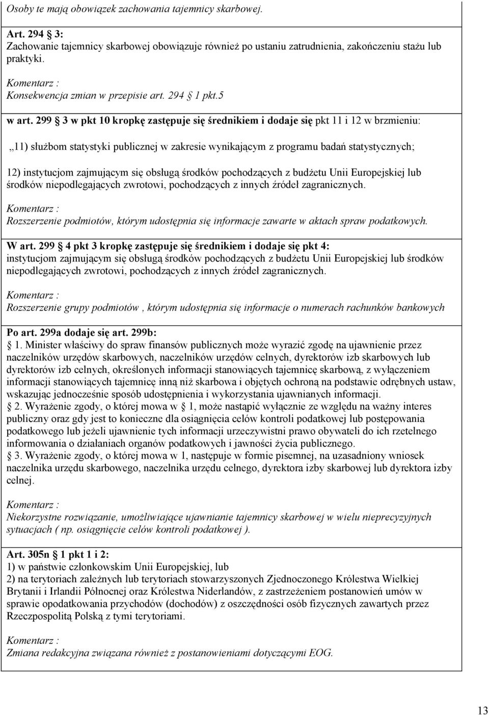 299 3 w pkt 10 kropkę zastępuje się średnikiem i dodaje się pkt 11 i 12 w brzmieniu: 11) służbom statystyki publicznej w zakresie wynikającym z programu badań statystycznych; 12) instytucjom