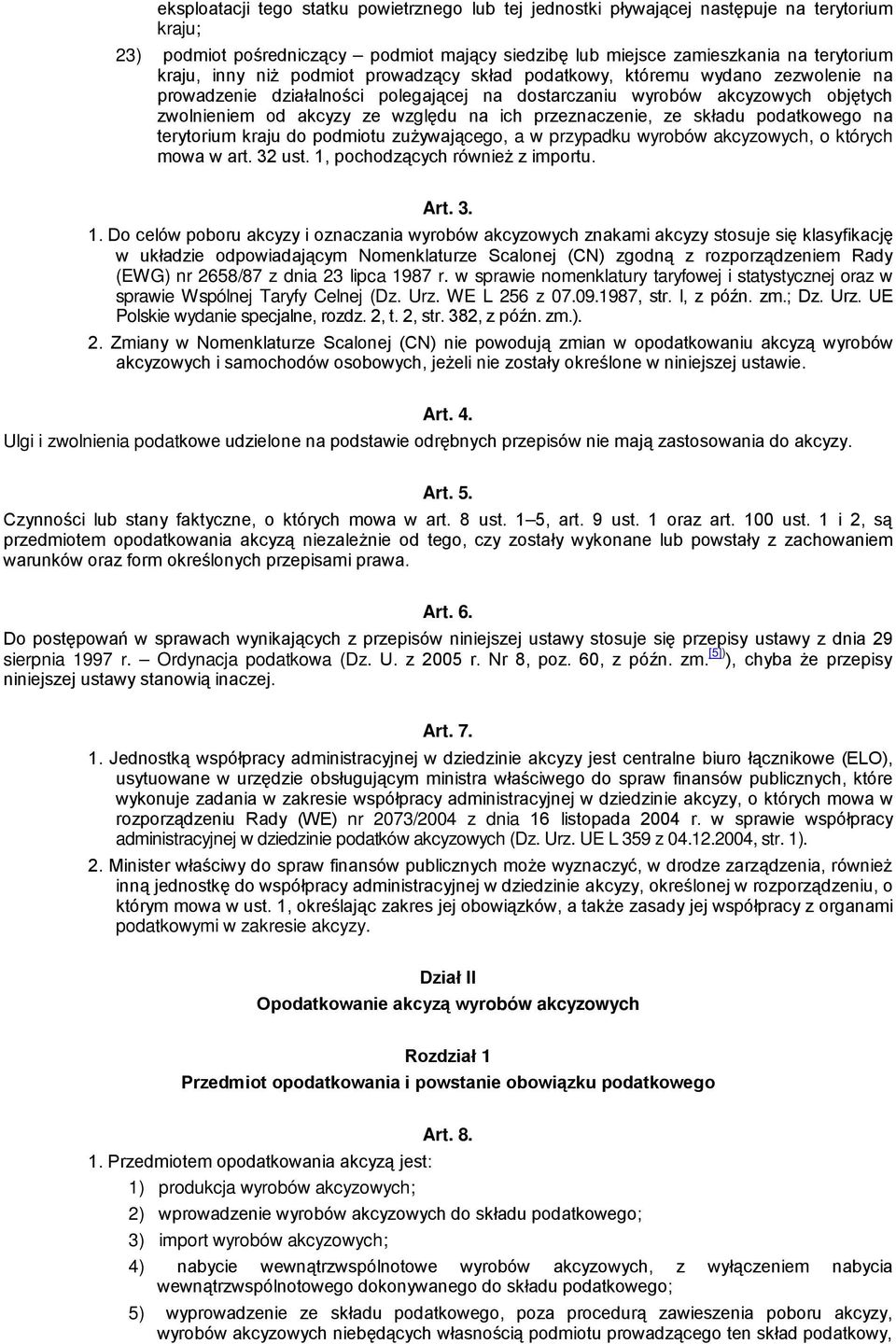 przeznaczenie, ze składu podatkowego na terytorium kraju do podmiotu zużywającego, a w przypadku wyrobów akcyzowych, o których mowa w art. 32 ust. 1,