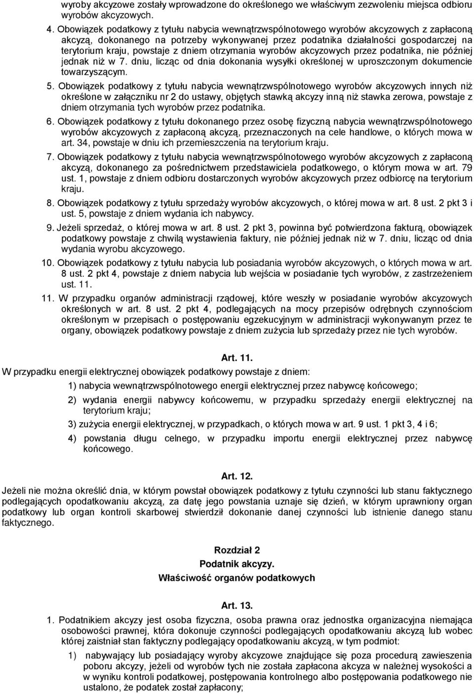 powstaje z dniem otrzymania wyrobów akcyzowych przez podatnika, nie później jednak niż w 7. dniu, licząc od dnia dokonania wysyłki określonej w uproszczonym dokumencie towarzyszącym. 5.