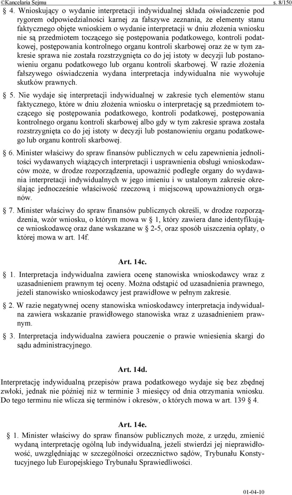 w dniu złożenia wniosku nie są przedmiotem toczącego się postępowania podatkowego, kontroli podatkowej, postępowania kontrolnego organu kontroli skarbowej oraz że w tym zakresie sprawa nie została