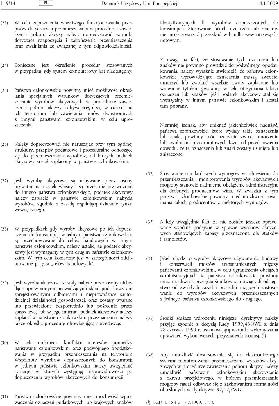 .1.2009 (23) W celu zapewnienia właściwego funkcjonowania przepisów dotyczących przemieszczania w procedurze zawieszenia poboru akcyzy należy doprecyzować warunki dotyczące rozpoczęcia i zakończenia