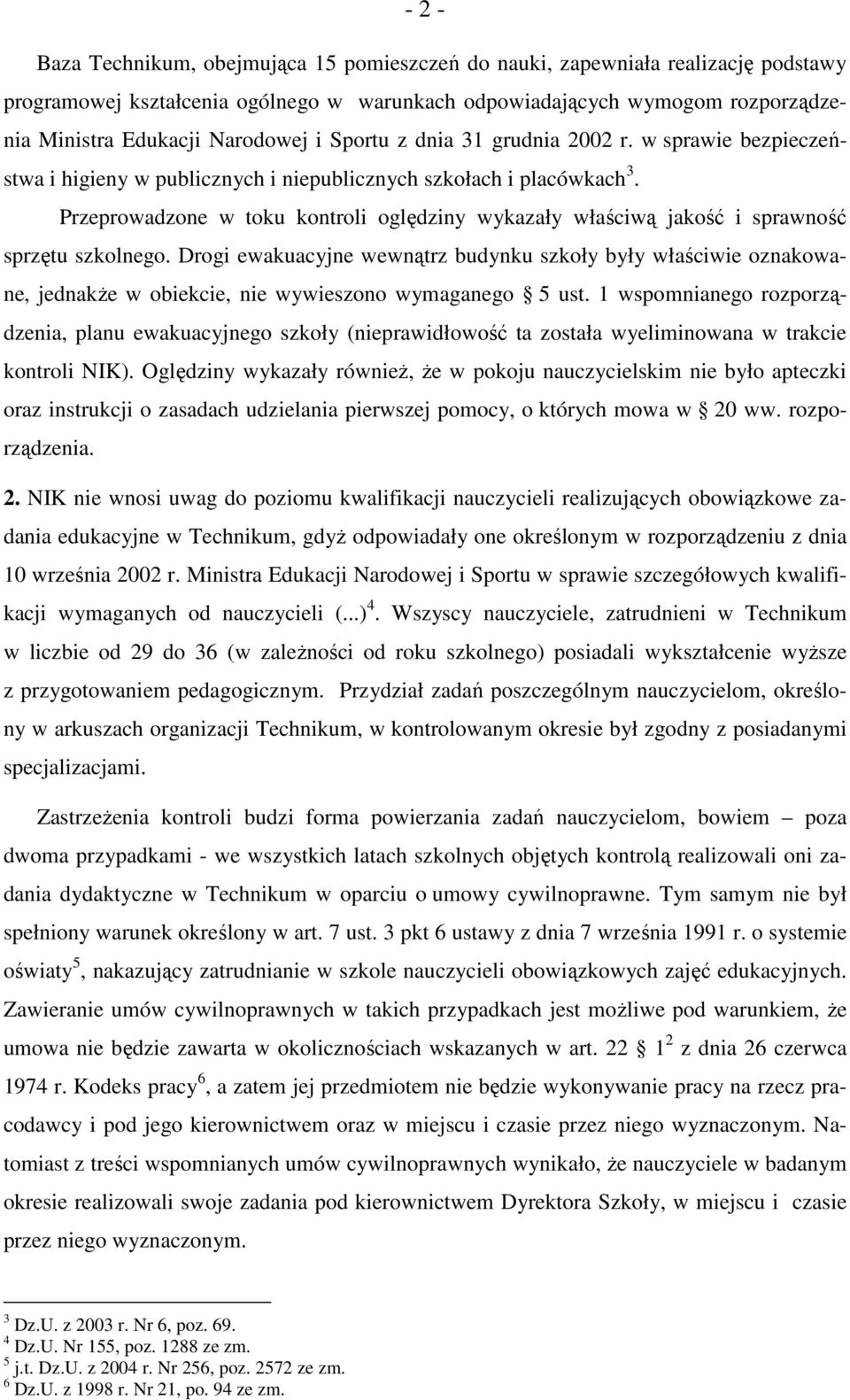 Przeprowadzone w toku kontroli oględziny wykazały właściwą jakość i sprawność sprzętu szkolnego.
