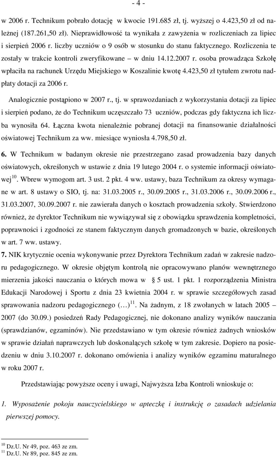 Rozliczenia te zostały w trakcie kontroli zweryfikowane w dniu 14.12.2007 r. osoba prowadząca Szkołę wpłaciła na rachunek Urzędu Miejskiego w Koszalinie kwotę 4.