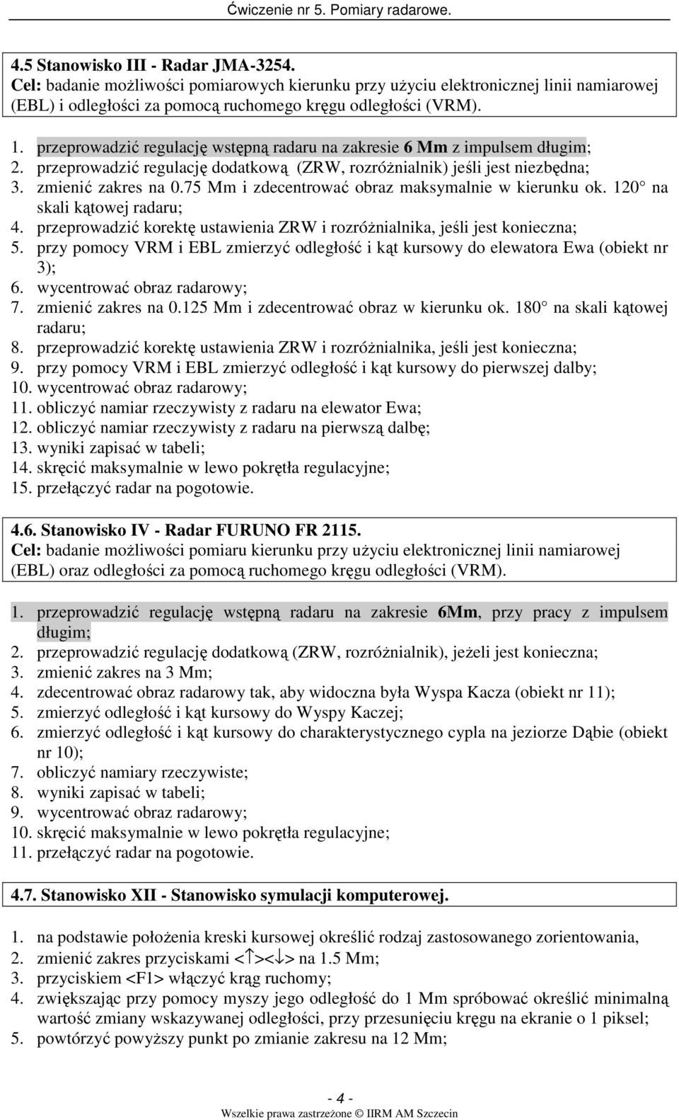 75 Mm i zdecentrować obraz maksymalnie w kierunku ok. 120 na skali kątowej radaru; 4. przeprowadzić korektę ustawienia ZRW i rozróŝnialnika, jeśli jest konieczna; 5.