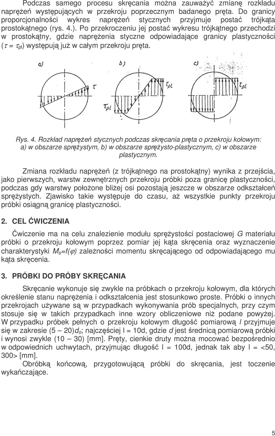 Po przekroczeniu jej posta wykresu trójktnego przechodzi w prostoktny, gdzie naprenia styczne odpowiadajce granicy plastycznoci (τ = τ pl ) wystpuj ju w całym przekroju prta. Rys. 4.