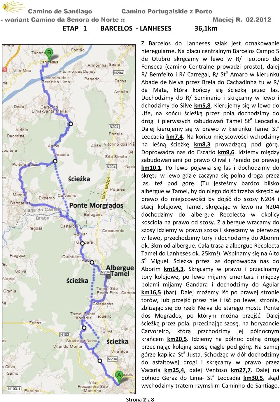 przez Breia do Cachadinha tu w R/ da Mata, która kooczy się ścieżką przez las. Dochodzimy do R/ Seminario i skręcamy w lewo i dchodzimy do Silve km5,8.
