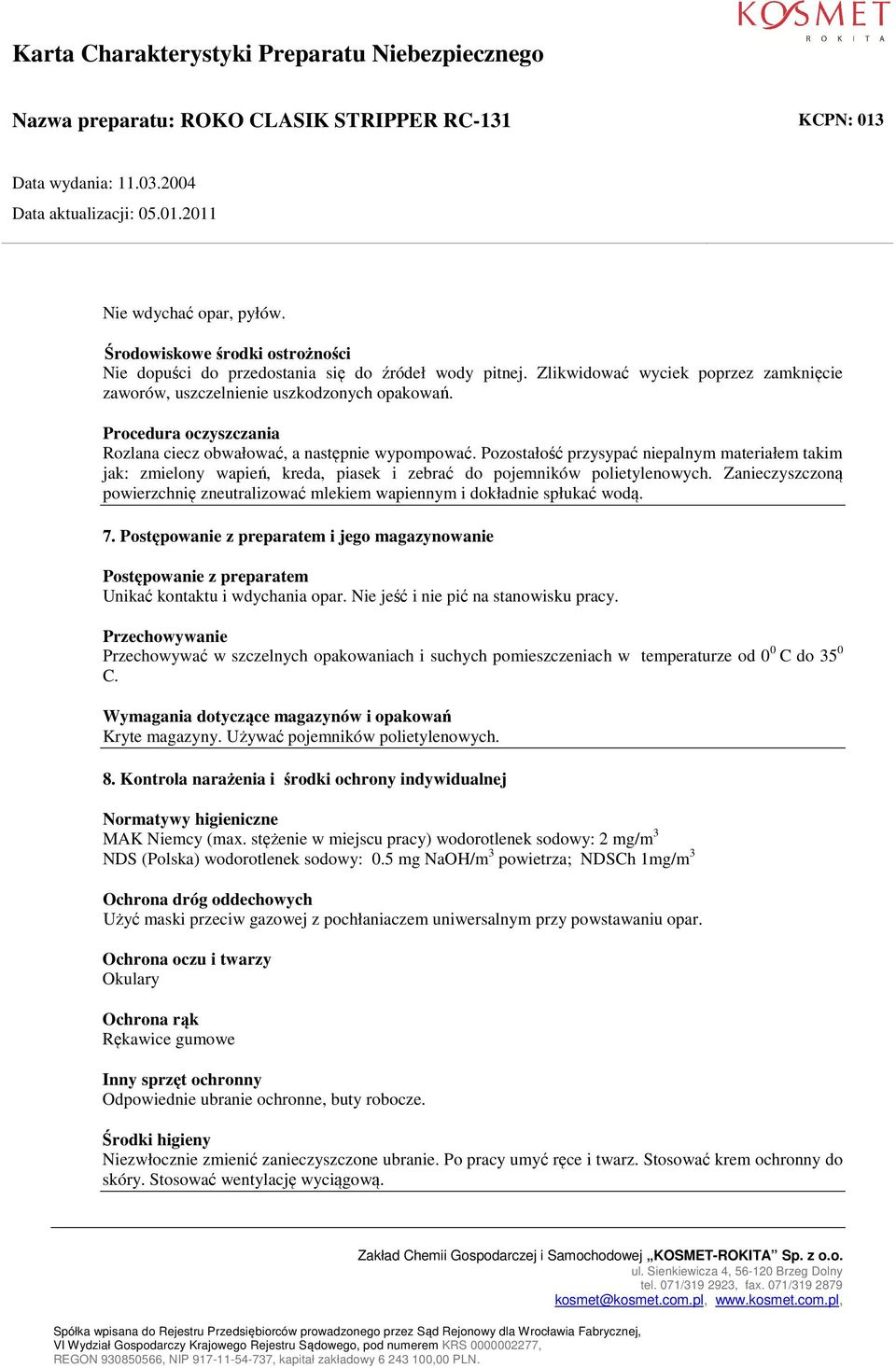 Zanieczyszczoną powierzchnię zneutralizować mlekiem wapiennym i dokładnie spłukać wodą. 7. Postępowanie z preparatem i jego magazynowanie Postępowanie z preparatem Unikać kontaktu i wdychania opar.