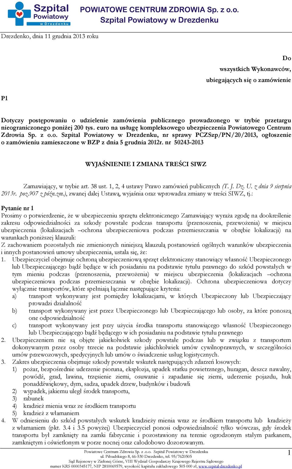 nr 50243-2013 WYJAŚNIENIE I ZMIANA TREŚCI SIWZ Zamawiający, w trybie art. 38 ust. 1, 2, 4 ustawy Prawo zamówień publicznych (T. J. Dz. U. z dnia 9 sierpnia 2013r. poz.907 z późn.zm.