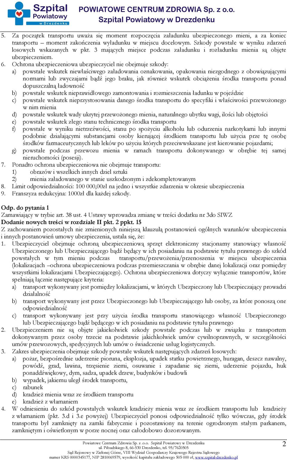 Ochrona ubezpieczeniowa ubezpieczyciel nie obejmuje szkody: a) powstałe wskutek niewłaściwego załadowania oznakowania, opakowania niezgodnego z obowiązującymi normami lub zwyczajami bądź jego braku,