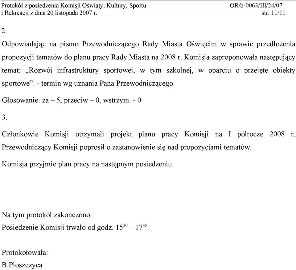 Komisja zaproponowała następujący temat: Rozwój infrastruktury sportowej, w tym szkolnej, w oparciu o przejęte obiekty sportowe. - termin wg uznania Pana Przewodniczącego.
