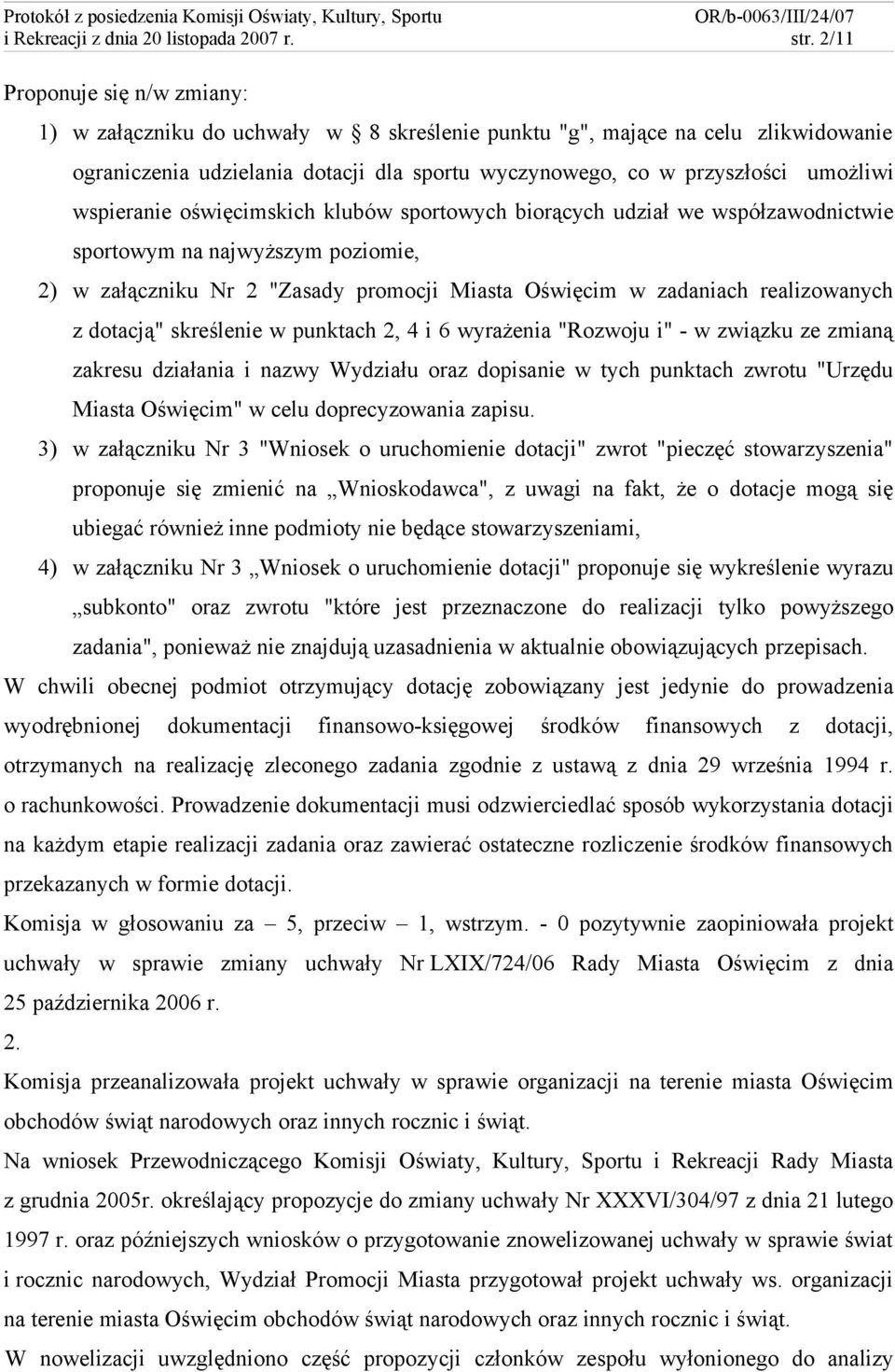 wspieranie oświęcimskich klubów sportowych biorących udział we współzawodnictwie sportowym na najwyższym poziomie, 2) w załączniku Nr 2 "Zasady promocji Miasta Oświęcim w zadaniach realizowanych z