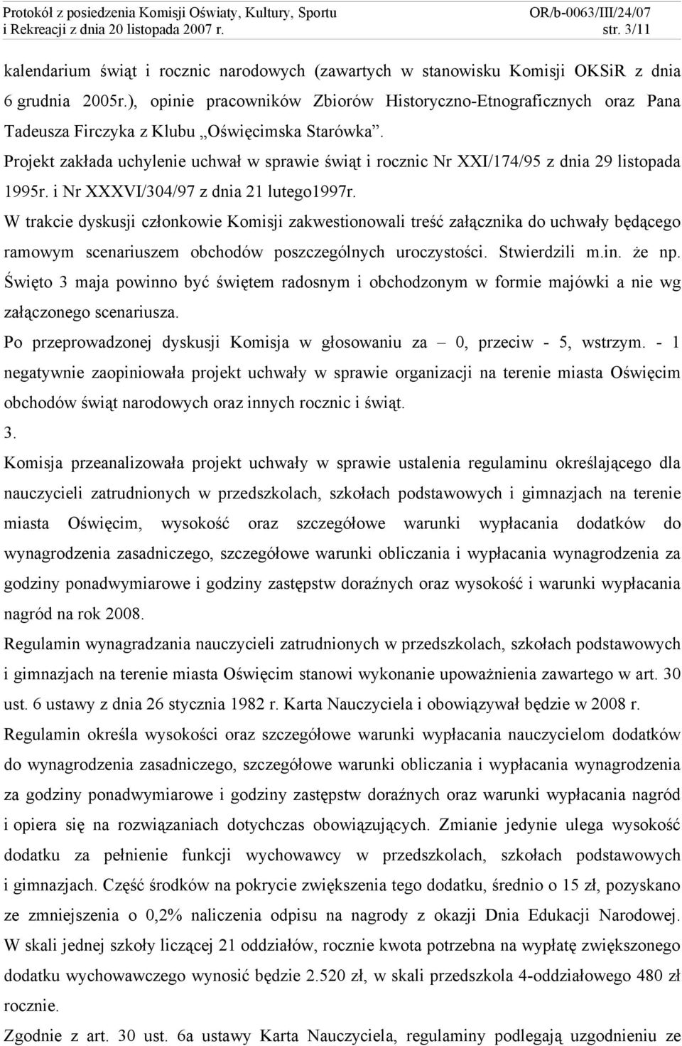 Projekt zakłada uchylenie uchwał w sprawie świąt i rocznic Nr XXI/174/95 z dnia 29 listopada 1995r. i Nr XXXVI/304/97 z dnia 21 lutego1997r.