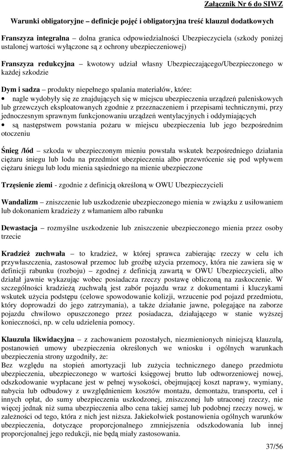 które: nagle wydobyły się ze znajdujących się w miejscu ubezpieczenia urządzeń paleniskowych lub grzewczych eksploatowanych zgodnie z przeznaczeniem i przepisami technicznymi, przy jednoczesnym