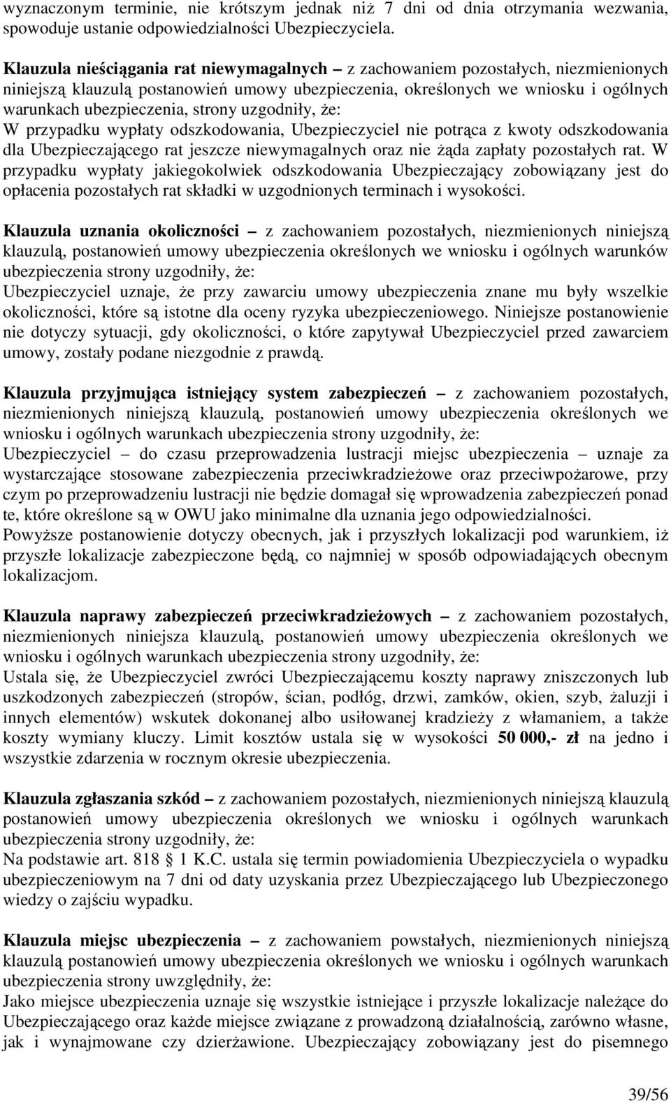 strony uzgodniły, że: W przypadku wypłaty odszkodowania, Ubezpieczyciel nie potrąca z kwoty odszkodowania dla Ubezpieczającego rat jeszcze niewymagalnych oraz nie żąda zapłaty pozostałych rat.
