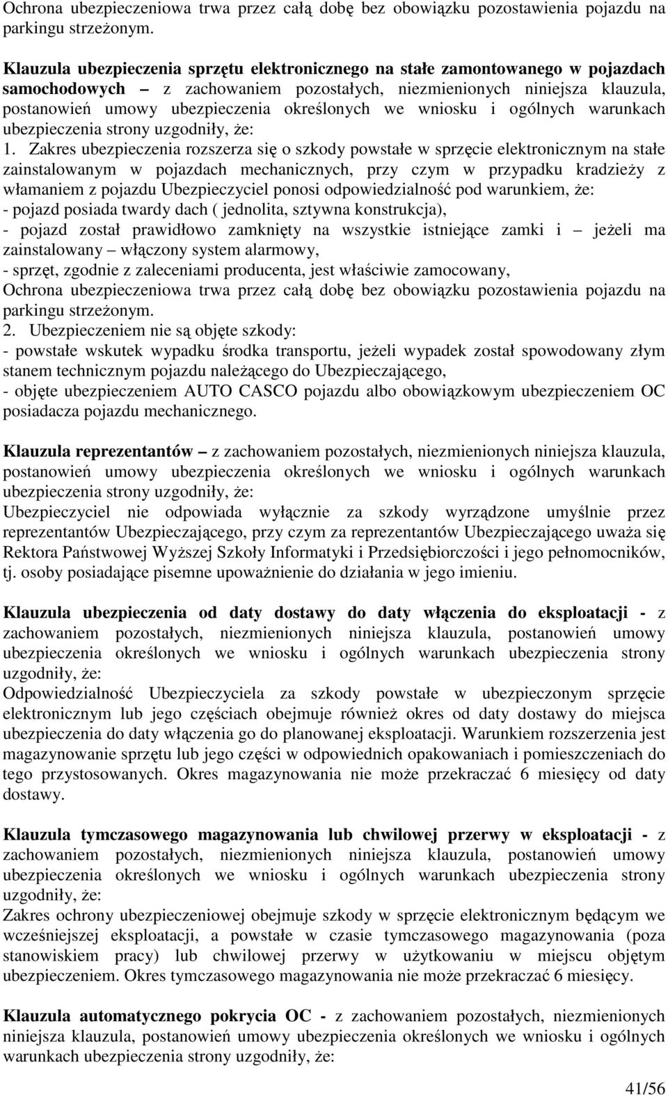 Zakres ubezpieczenia rozszerza się o szkody powstałe w sprzęcie elektronicznym na stałe zainstalowanym w pojazdach mechanicznych, przy czym w przypadku kradzieży z włamaniem z pojazdu Ubezpieczyciel