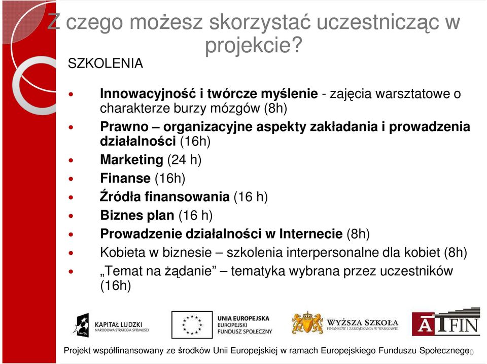 prowadzenia działalności (16h) Marketing (24 h) Finanse (16h) Źródła finansowania (16 h) Biznes plan (16 h) Prowadzenie działalności w