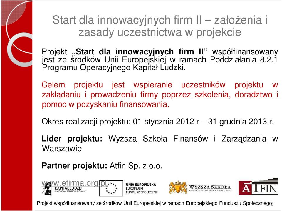 Celem projektu jest wspieranie uczestników projektu w zakładaniu i prowadzeniu firmy poprzez szkolenia, doradztwo i pomoc w pozyskaniu finansowania.