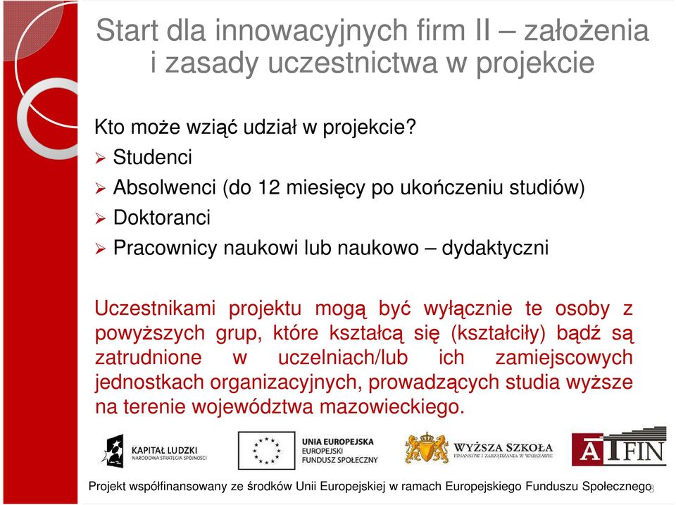 być wyłącznie te osoby z powyższych grup, które kształcą się (kształciły) bądź są zatrudnione w uczelniach/lub ich zamiejscowych jednostkach