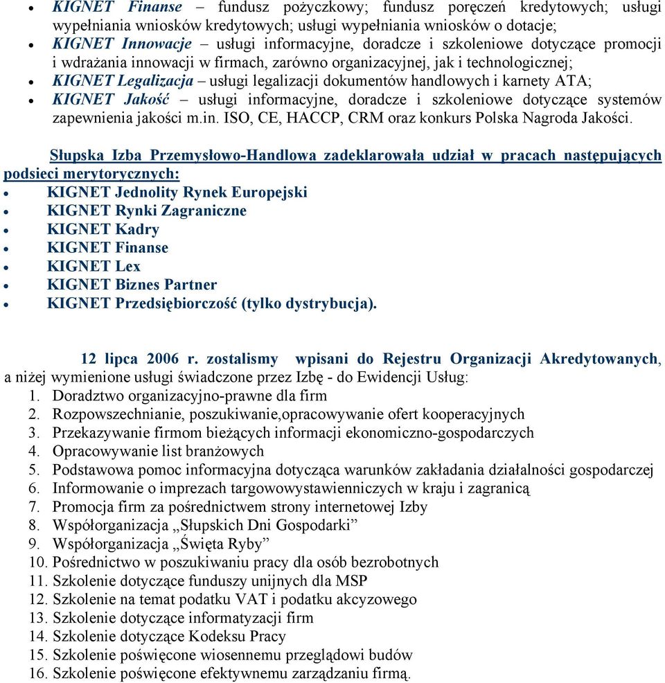 usługi informacyjne, doradcze i szkoleniowe dotyczące systemów zapewnienia jakości m.in. ISO, CE, HACCP, CRM oraz konkurs Polska Nagroda Jakości.