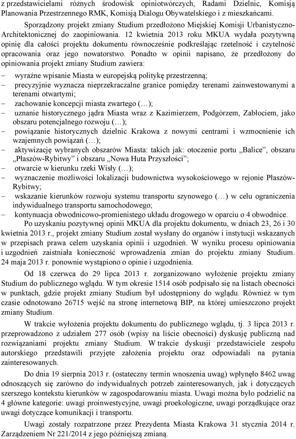 12 kwietnia 2013 roku MKUA wydała pozytywną opinię dla całości projektu dokumentu równocześnie podkreślając rzetelność i czytelność opracowania oraz jego nowatorstwo.