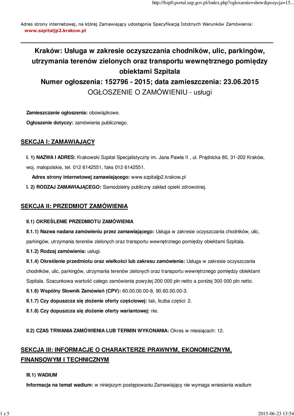 zamieszczenia: 23.06.2015 OGŁOSZENIE O ZAMÓWIENIU - usługi Zamieszczanie ogłoszenia: obowiązkowe. Ogłoszenie dotyczy: zamówienia publicznego. SEKCJA I: ZAMAWIAJĄCY I.