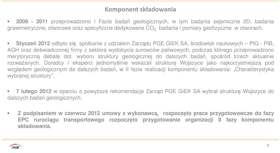 Styczeń 2012 odbyło się spotkanie z udziałem Zarządu PGE GiEK SA, środowisk naukowych PIG - PIB, AGH oraz doświadczonej firmy z sektora wydobycia surowców paliwowych, podczas którego przeprowadzono